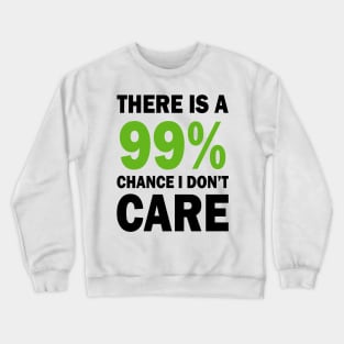 There Is A 99% Chance I Don't Care Crewneck Sweatshirt